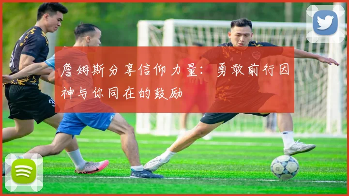 詹姆斯分享信仰力量：勇敢前行因神与你同在的鼓励